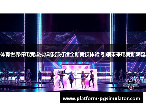体育世界杯电竞虚拟俱乐部打造全新竞技体验 引领未来电竞新潮流