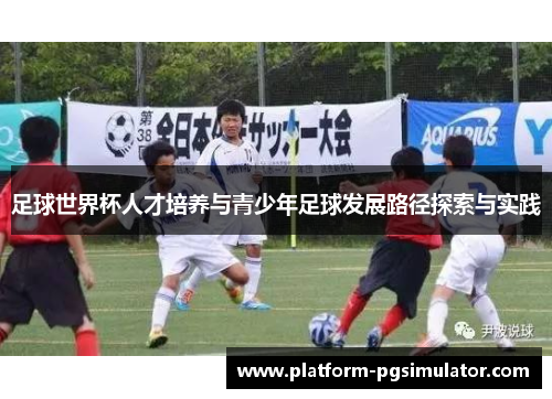 足球世界杯人才培养与青少年足球发展路径探索与实践