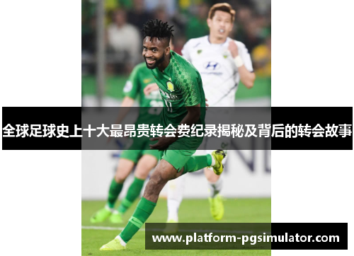 全球足球史上十大最昂贵转会费纪录揭秘及背后的转会故事
