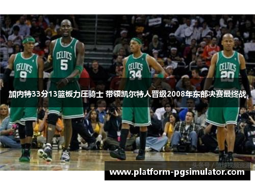 加内特33分13篮板力压骑士 带领凯尔特人晋级2008年东部决赛最终战