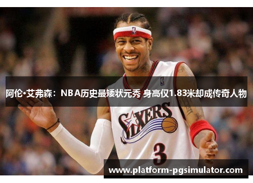 阿伦·艾弗森：NBA历史最矮状元秀 身高仅1.83米却成传奇人物