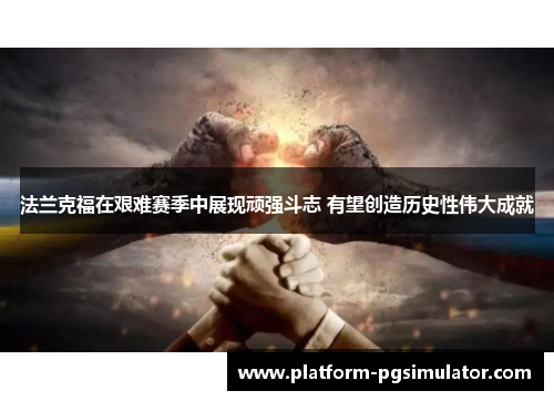 法兰克福在艰难赛季中展现顽强斗志 有望创造历史性伟大成就