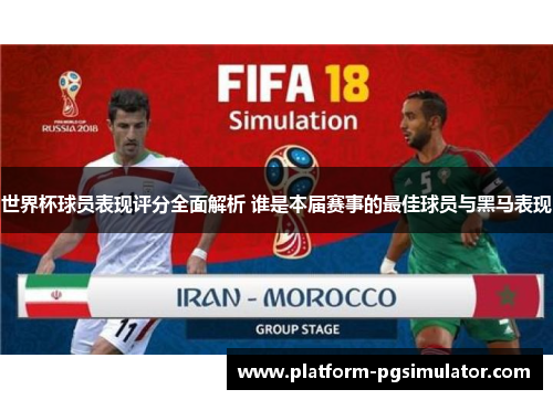 世界杯球员表现评分全面解析 谁是本届赛事的最佳球员与黑马表现