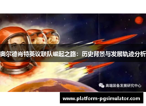 奥尔德肖特英议联队崛起之路：历史背景与发展轨迹分析