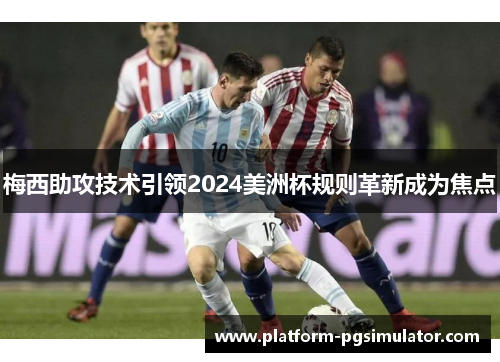 梅西助攻技术引领2024美洲杯规则革新成为焦点