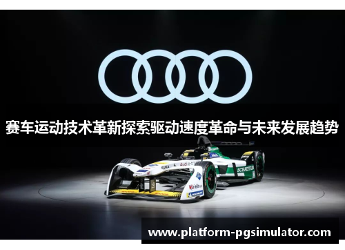 赛车运动技术革新探索驱动速度革命与未来发展趋势