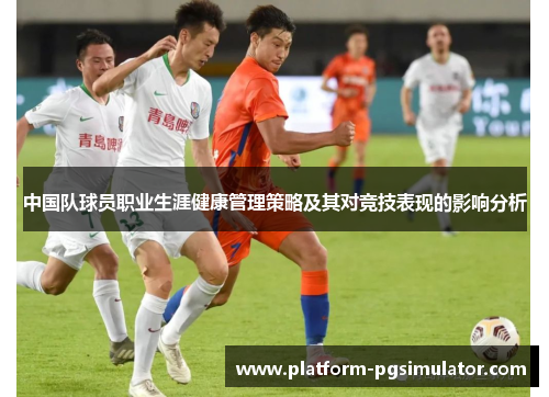 中国队球员职业生涯健康管理策略及其对竞技表现的影响分析