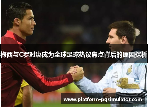 梅西与C罗对决成为全球足球热议焦点背后的原因探析