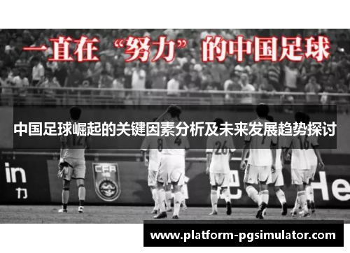 中国足球崛起的关键因素分析及未来发展趋势探讨