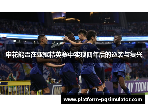 申花能否在亚冠精英赛中实现四年后的逆袭与复兴