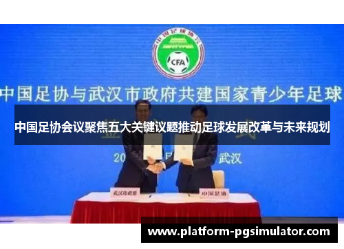 中国足协会议聚焦五大关键议题推动足球发展改革与未来规划