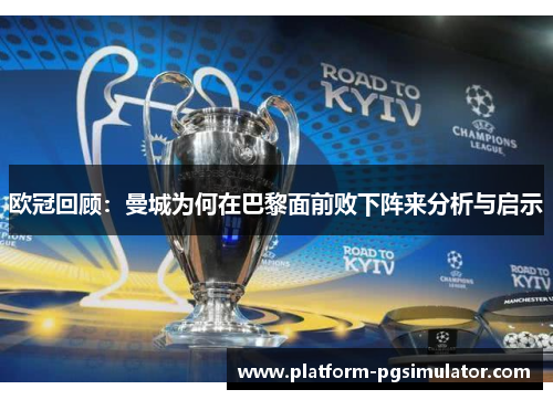 欧冠回顾：曼城为何在巴黎面前败下阵来分析与启示