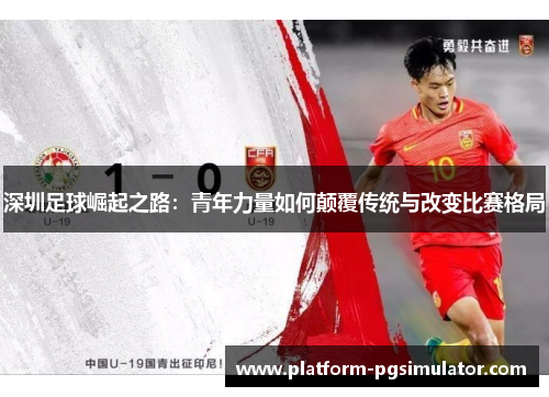 深圳足球崛起之路：青年力量如何颠覆传统与改变比赛格局