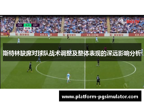斯特林缺席对球队战术调整及整体表现的深远影响分析