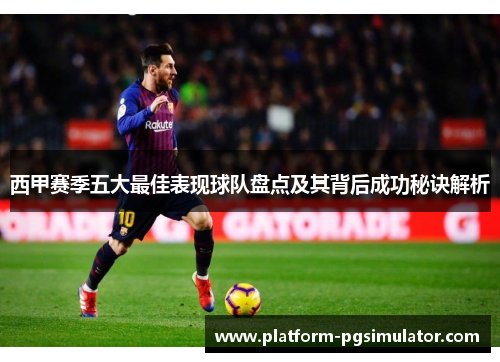 西甲赛季五大最佳表现球队盘点及其背后成功秘诀解析