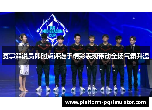 赛事解说员即时点评选手精彩表现带动全场气氛升温 赛事解说员即时点评选手精彩表现带动全场气氛升温
