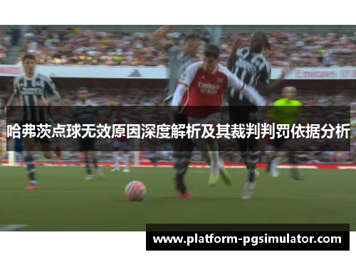 哈弗茨点球无效原因深度解析及其裁判判罚依据分析
