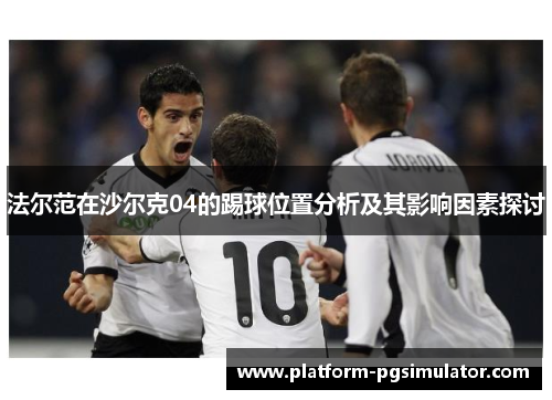 法尔范在沙尔克04的踢球位置分析及其影响因素探讨